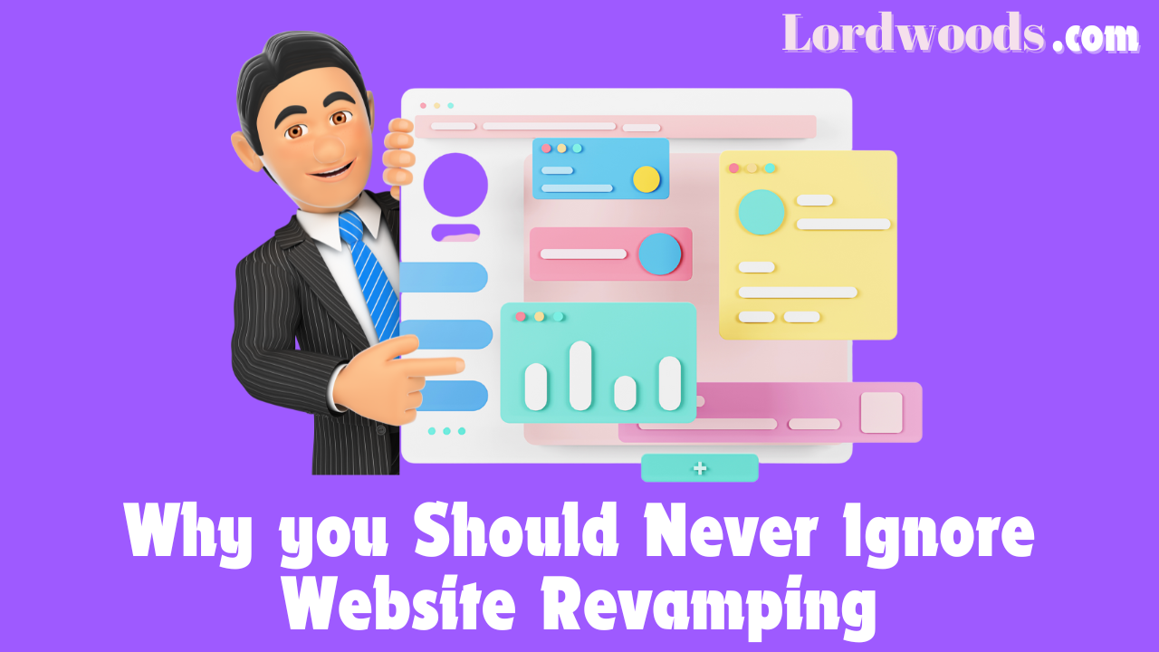 Why you Should Never Ignore Website Revamping Lordwoods.com