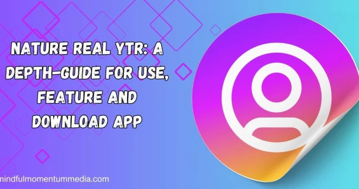 Nature Real Ytr: A Depth-Guide For Use, Feature And Download App