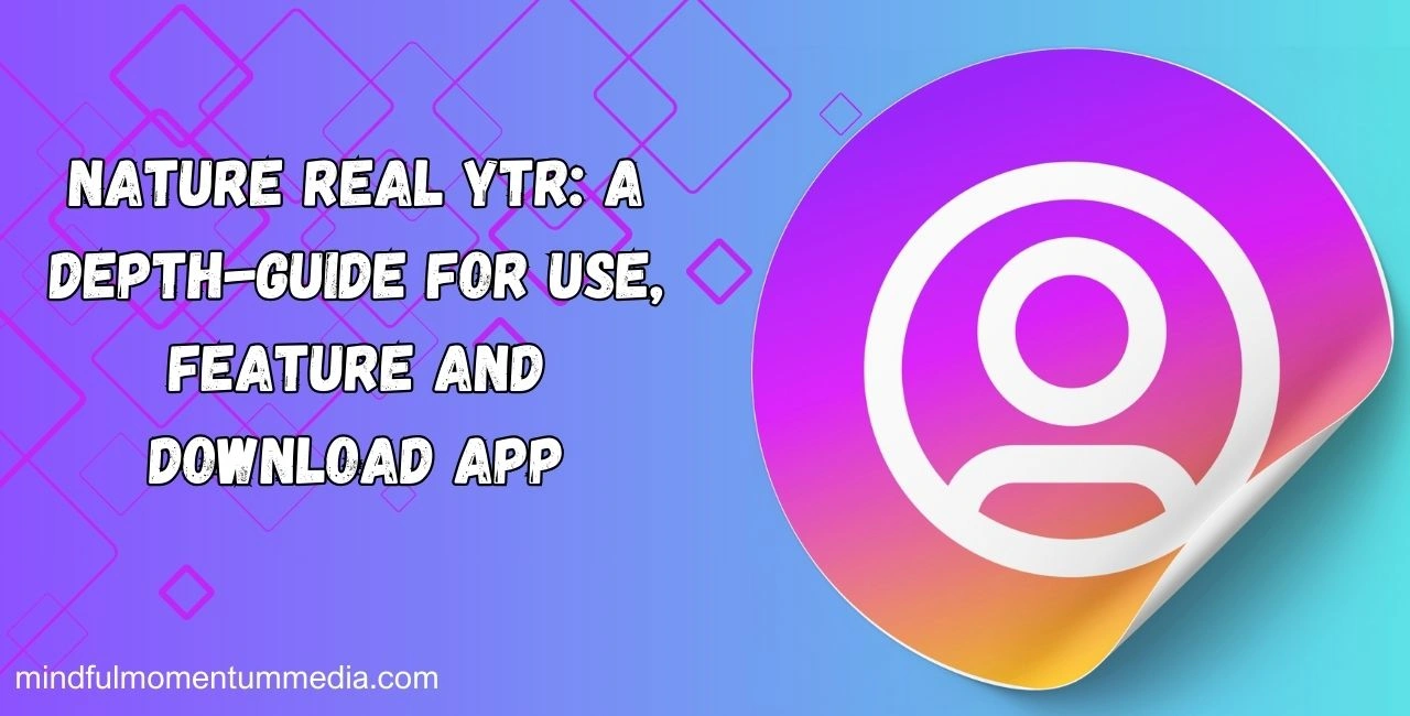 Nature Real Ytr A Depth-Guide For Use, Feature And Download App