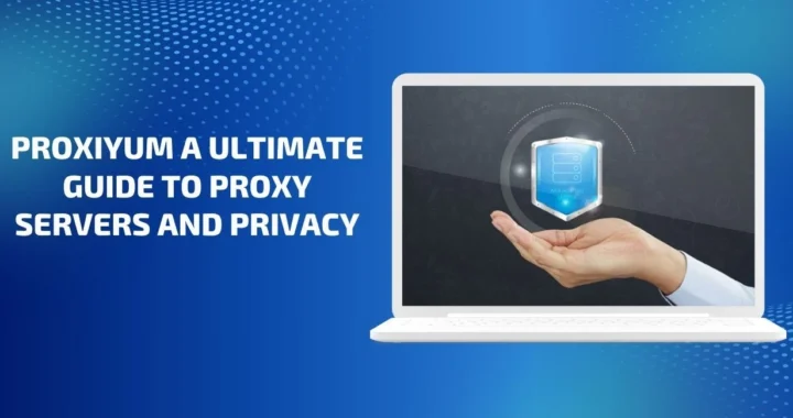 Proxiyum A Ultimate Guide To Proxy Servers And  Privacy