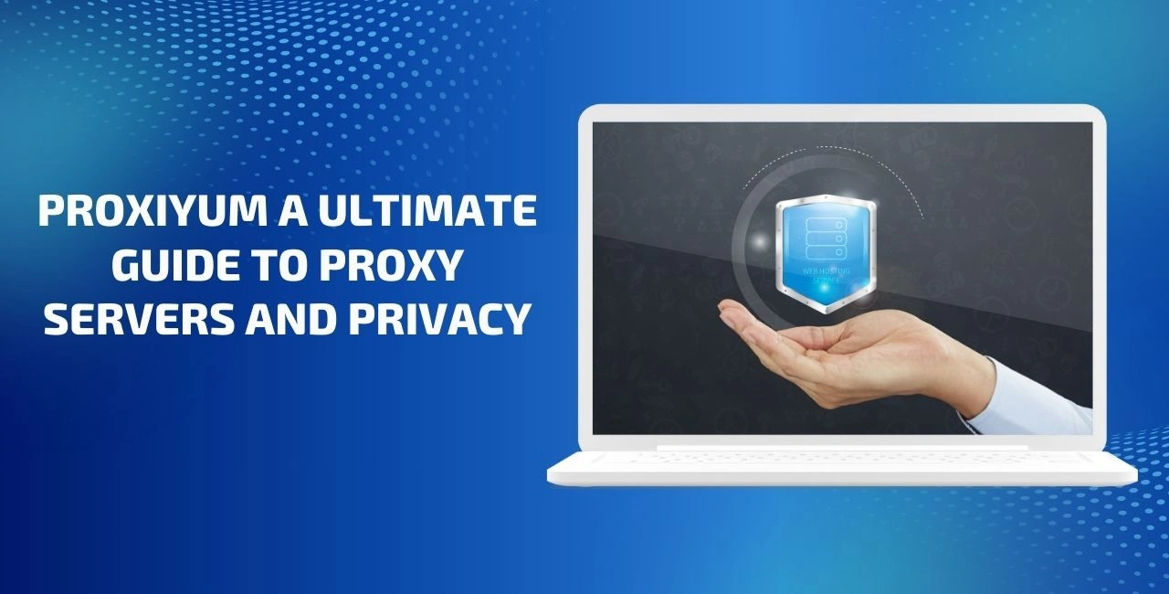 Proxiyum A Ultimate Guide To Proxy Servers And Privacy