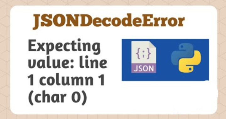 Understanding and Resolving json.decoder. JSONDecodeError: Expecting value: line 1 column 1 (char 0)