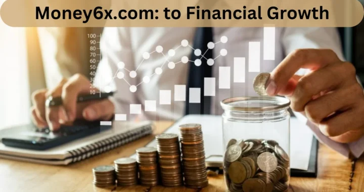 Money6x.com: Your Comprehensive Guide to Financial Growth