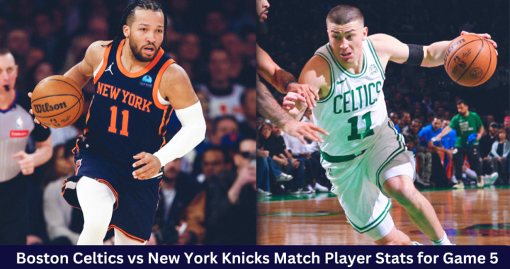 Boston Celtics vs New York Knicks Match Player Stats for Game 5 (April 11, 2024)