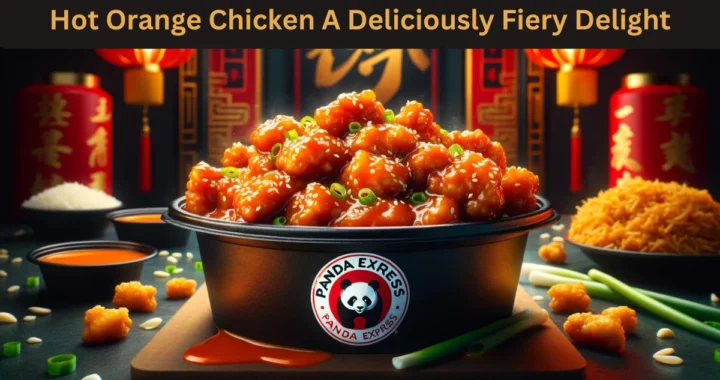 Hot Orange Chicken Panda Express: A Deliciously Fiery Delight